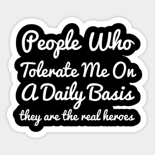People Who Tolerate Me On A Daily Basis they are the real heroes sassy Sticker